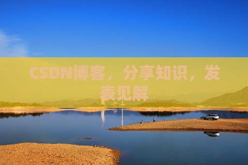 CSDN博客，分享知识，发表见解